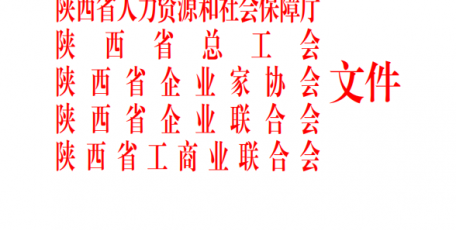 陜西省人力資源和社會保障廳 陜西省總工會 陜西省企業(yè)家協(xié)會 陜西省企業(yè)聯(lián)合會 陜西省工商業(yè)聯(lián)合會